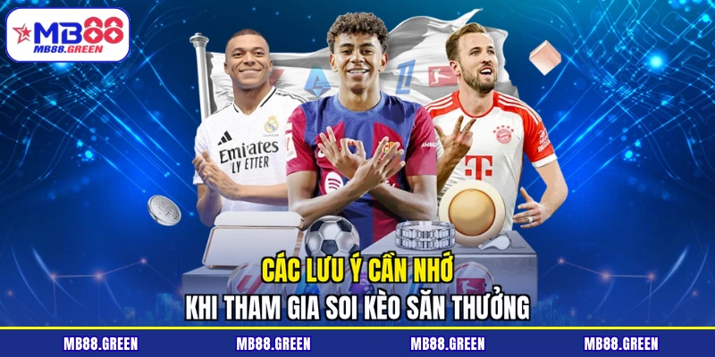 Các lưu ý cần nhớ khi tham gia soi kèo săn thưởng