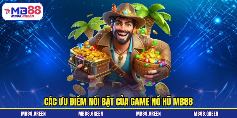 Các ưu điểm nổi bật của game nổ hũ MB88