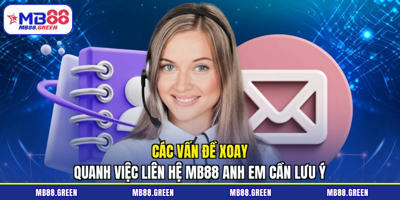 Các vấn đề xoay quanh việc liên hệ MB88 anh em cần lưu ý