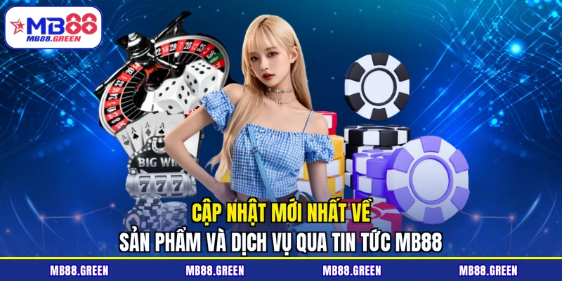 Cập nhật mới nhất về sản phẩm và dịch vụ qua tin tức MB88