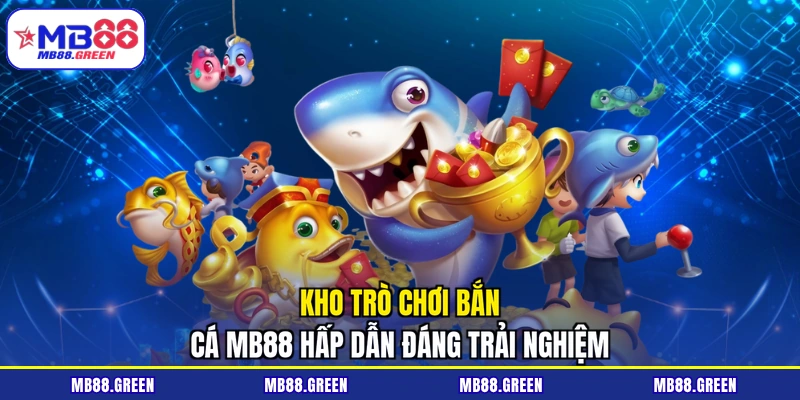 Kho trò chơi bắn cá MB88 hấp dẫn đáng trải nghiệm