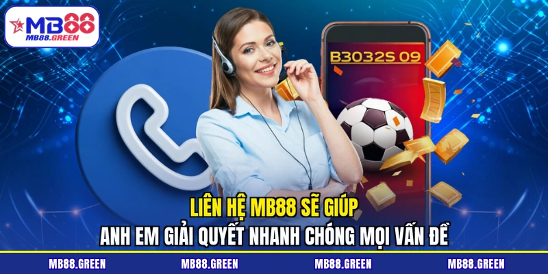 Liên hệ MB88 sẽ giúp anh em giải quyết nhanh chóng mọi vấn đề