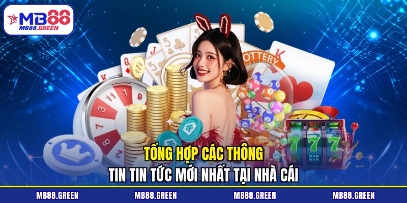 Tổng hợp các thông tin tin tức mới nhất tại nhà cái